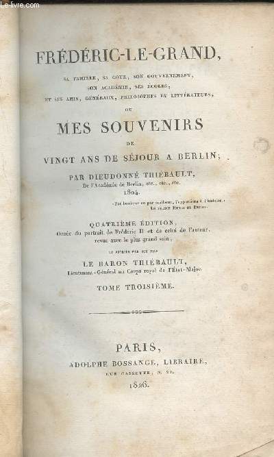 Frdric-Le-Grand, sa famille, sa cour, son gouvernement, son acadmie, ses coles, et ses amis, gnraux, philosophes et littratures, ou mes souvenirs de vingt ans de sjour  Berlin - 4e dition - Tome 3