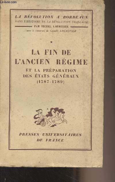 La Rvolution  Bordeaux - Tome 1 - La fin de l'Ancien Rgime et la prparation des tats gnraux (1787-1789)