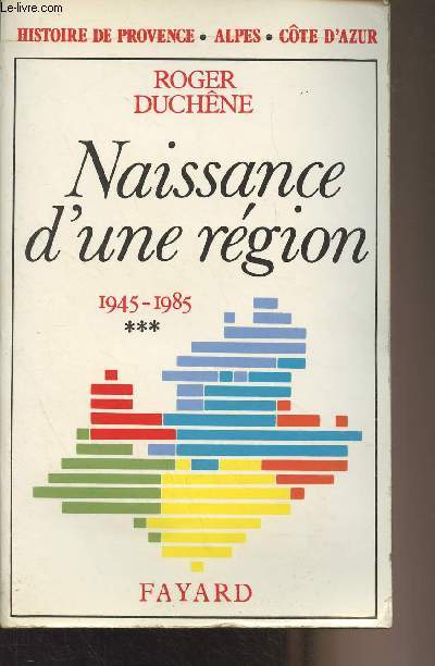 Histoire de Provence-Alpes-Cte d'Azur - Tome 3 : Naissance d'une rgion (1945-1985)