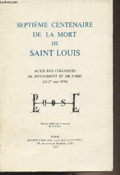 Septime centenaire de la mort de Saint Louis - Actes des colloques de Royaumont et de paris (21-27 mai 1970)