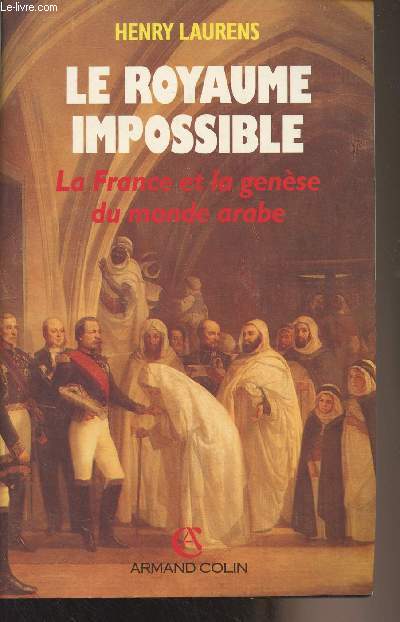 Le royaume impossible - La France et la gense du monde arabe