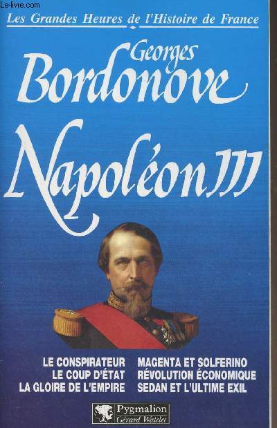 Napolon III (Le conspirateur, Magenta et Solferino, Le coup d'tat, Rvolution conomique, La gloire de l'Empire, Sedan et l'ultime exil) - 