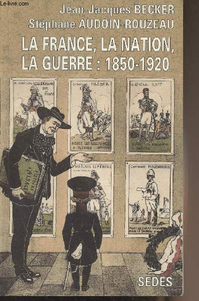 La France, la nation, la guerre : 1850-1920 - 