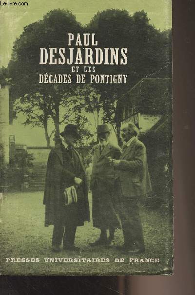 Paul Desjardins et les Dcades de Pontigny (Etudes, tmoignages et documents indits)