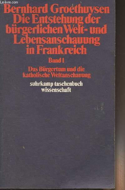 Die Entstehung der brgerlichen Welt- und Lebensanschauung in Frankreich - Band 1 : Das Brgertum und die katholische Weltanschauung - 