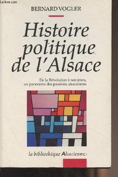 Histoire politique de l'Alsace (De la Rvolution  nos jours, un panorama des passions alsaciennes) - 