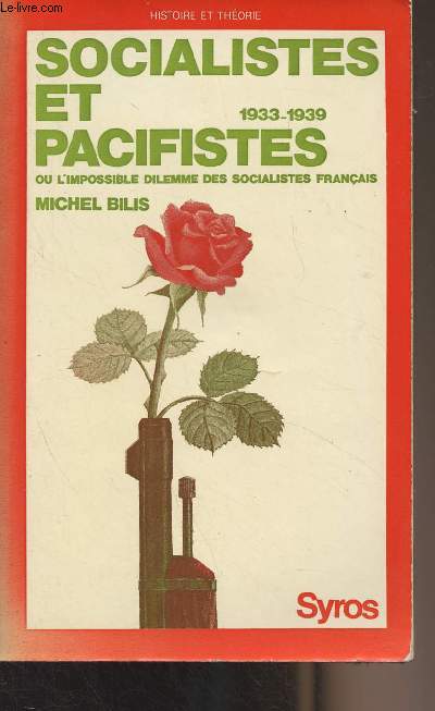 Socialistes et pacifistes, ou l'impossible dilemme des socialistes franais - 1933-1939 - 