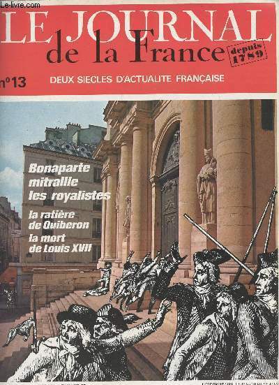 Le Journal de la France, depuis 1789 - Deux sicles d'actualit franaise - N13 - Bonaparte mitraille les royalistes - La ratire de Quiberon - La mort de Louis XVII -Les lendemains de Therminador, La fermeture du club des Jacobins par Jacques Castelnau