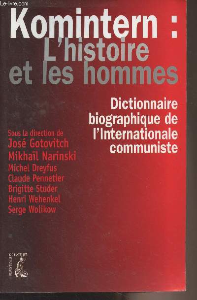 Le Komintern : l'histoire et les hommes - Dictionnaire biographique de l'internationale communiste en France,  Moscou, en Belgique, au Luxembourg, en Suisse (1919-1943) - Collection Jean Maitron
