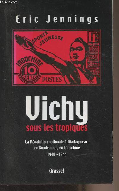 Vichy sous les tropiques (La Rvolution nationale  Madagaspar, en Guadeloupe, en Indochine 1940-1944)