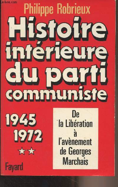 Histoire intrieure du parti communiste - Tome 2 : 1945-1972, De la libration  l'avnement de Georges Marchais