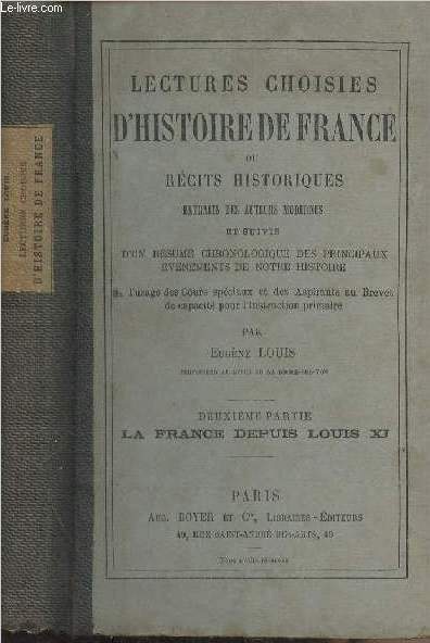Lectures choisies d'histoire de France ou rcits historiques, extraits des auteurs modernes et suivis d'un rsum chronologique des principaux vnements de notre histoire - 2e partie : La France depuis Louis XI