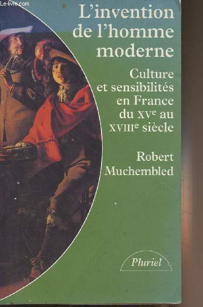 L'Invention de l'homme moderne - Culture et sensibilits en France du XVe au XVIIIe sicle - Collection 