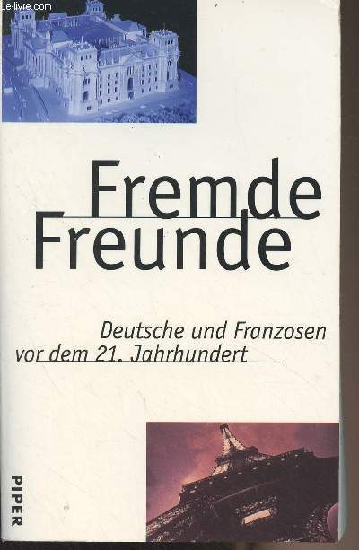 Fremde Freunde, Deutsche und Franzosen vor dem 21. Jahrhundert