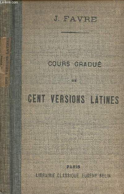 Cours gradu de cent versions latines  l'usage des commenants adaptes  la grammaire latine de Lhomond (6e dition)