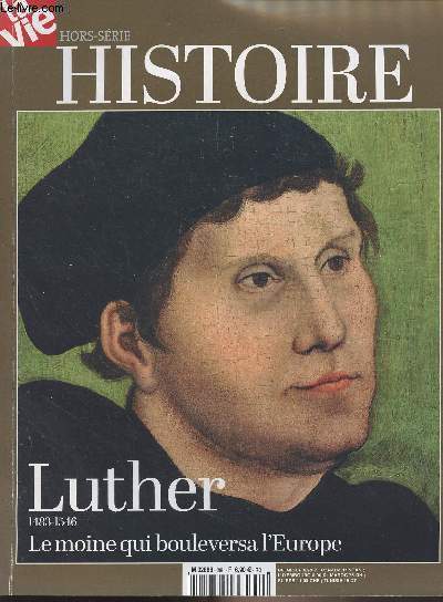 La Vie, Histoire - Hors-srie, Septembre 2017 - Luther (1483-1546) le moine qui bouleversa l'Europe - Le choc Luther - Il faut sauver son me - De Luder  Luther - Dixit - Les raisons d'un succs - La faim de Dieu - La guerre des pamphlets - La foi en mu