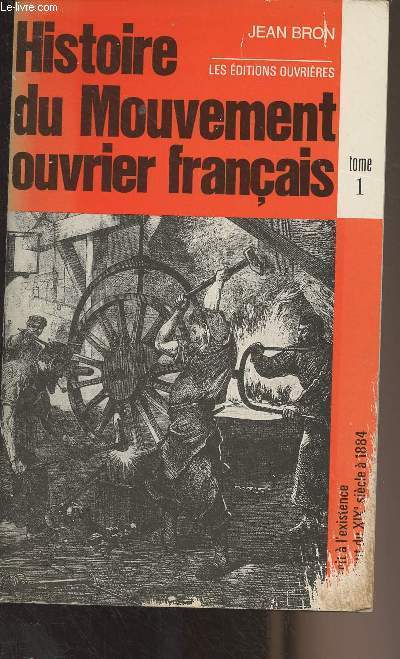 Histoire du mouvement ouvrier franais - Tome 1 : Le droit  l'existence du dbut du XIXe sicle  1884