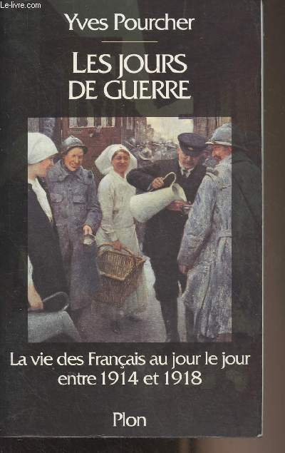 Les jours de guerre - La vie des franais au jour le jour entre 1914 et 1918