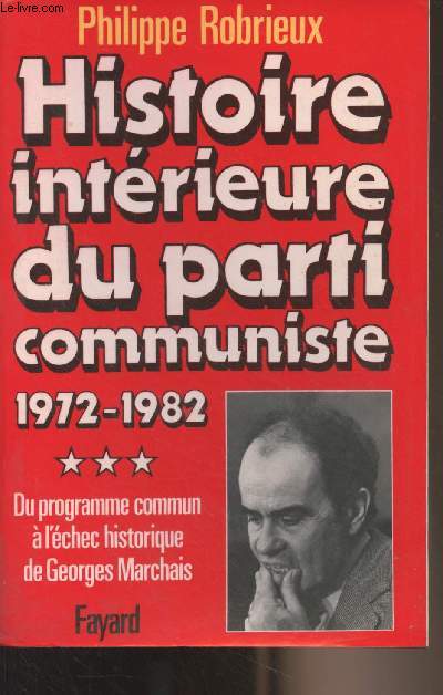 Histoire intrieure du parti communiste - Tome 3 : 1972-1982, Du programme commun  l'chec historique de Georges Marchais