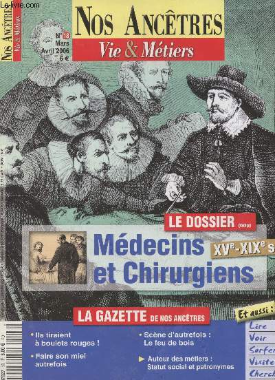 Nos anctres, vie & mtiers n18 Mars, Avril 2006 - Le dossier : Mdecins et chirurgiens XVe-XIXe sicles - Professionnels et occasionnels de la sant - La femme-qui-aide - Soigner sous l'Ancien Rgime - Mort noire sur l'Europe - Mdecins et mdecine au