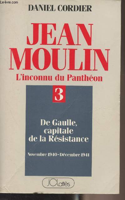 Jean Moulin - L'inconnu du Panthon - Tome 3 : De Gaulle, capitale de la Rsistance - Novembre 1940 - Dcembre 1941