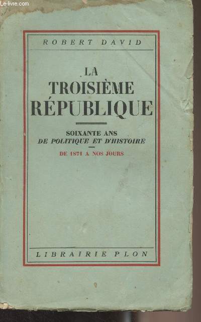 La troisime rpublique - Soixante ans de politique et d'histoire de 1871  nos jours