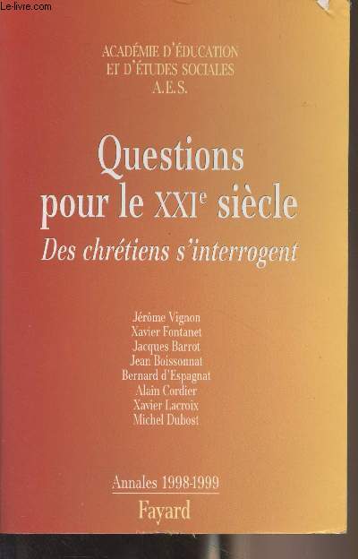 Questions pour le XXIe sicle, des chrtiens s'intrrogent (Jrme Vignon, Xavier Fontanet, Jacques Barrot, Jean Boissonnat, Bernard d'Espagnat, Alain Cordier, Xavier Lacroix, Michel Dubost) Annales 1998-1999 - Acadmie d'ducation et d'tudes sociales