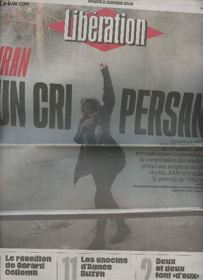 Libration - n11384 Mardi 2 janvier 2018 - Iran, un cri persan : quatre jours de manifestations, plus de 10 morts : ne de revendications conomiques, la contestation des iraniens prend une ampleur indite depuis 2009 et fragilise le pouvoir de Thran
