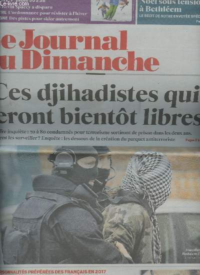 Le Journal du Dimanche - n3702 24 dc. 2017 - Ces djihadistes qui seront bientt libres - Nol sous tension  Bethlem - Cinma : Kevin Spacey a disparu - Bien-tre : l'ordonnance pour rsister  l'hiver - Montagne : des pistes pour skier autrement - Le