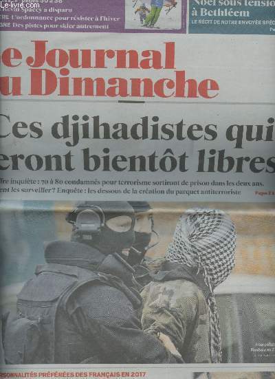 Le Journal du Dimanche - n3702 24 dc. 2017 - Ces djihadistes qui seront bientt libres - Nol sous tension  Bethlem - Cinma : Kevin Spacey a disparu - Bien-tre : l'ordonnance pour rsister  l'hiver - Montagne : des pistes pour skier autrement - Le