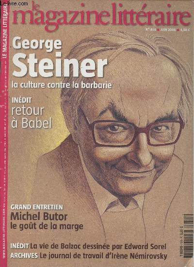 Le Magazine Littraire n454 - Juin 2006 - George Steiner, la culture contre la barbarie - Indit : retour  Babel - Grand entretien : Michel Butor le got de la marge - Indit : la vie de Balzac dessine par Edward Sorel - Archives : le journal de trava