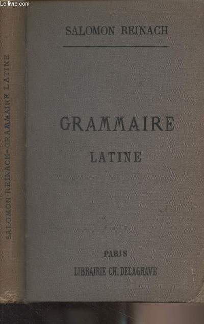 Grammaire latine (A l'usage des classes suprieures et des candidats  la licence Es lettres et aux agrgations)