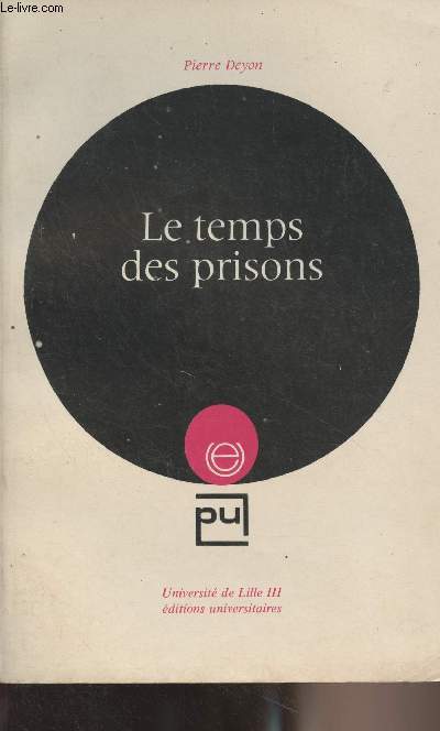 Le temps des prisons - Essai sur l'histoire de la dlinquance et les origines du systme pnitentiaire - 