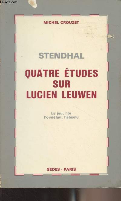 Stendhal - Quatre tudes sur Lucien Leuwen (Le jeu, l'or, l'orvitan, l'absolu)