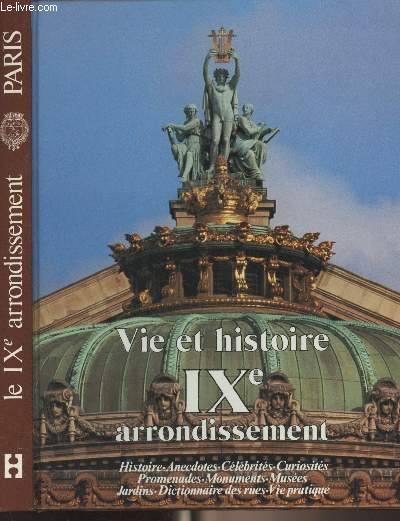 Vie et histoire du IXe arrondissement (Chausse d'Antin, Saint-Georges, Faubourg Montmartre, Rochechouart) Histoire, anecdotes, curiosits, monuments, muses, jardins, promenades, dictionnaire des rues, vie pratique