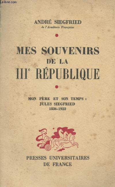 Mes souvenirs de la IIIe Rpublique - Tome 1 : Mon pre et son temps, Jules Siegfried 1836-1922