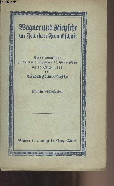 Wagner und Nietzsche zur zeit ihrer Freundschaft (Erinnerungsgabe zu Friedrich Nietzsches 70. Geburtstag den 15. Oktober 1914