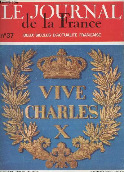 Le Journal de la France, Deux sicles d'actualit franaise n37 -Vive Charles X - Le sacre, Le sacre de Charles le Simple par Jean-Paul Garnier - Les premires erreurs par Jules Bertaut - Charles X intime par J. Lucas-Dubreton - L'assassinat de Paul-Loui