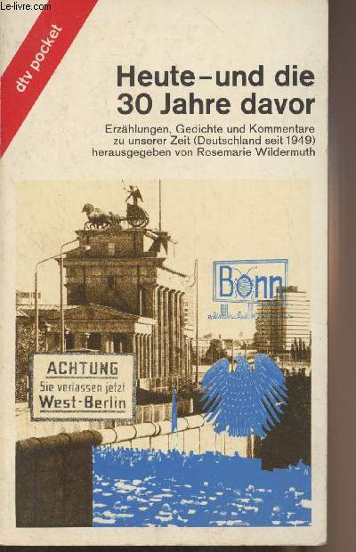 Heute - und die 30 Jahre davor - Erzhlungen, Gedichte und Kommentare zu unserer Zeit (Deutschland seit 1949) ausgewhlt und erklrt von Rosemarie Wildermuth - Mit einer Zeittafel 1949-1981 - 