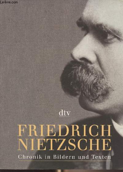 Friedrich Nietzsche, Chronik in Bildern und Texten