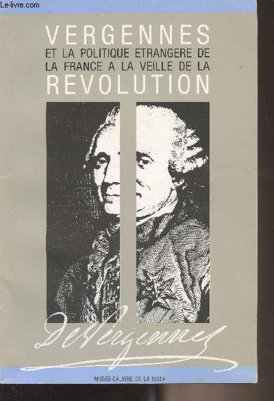 Vergennes (1719-1787) et la politique trangre de la France  la veille de la Rvolution - 1er octobre-21 novembre 1987