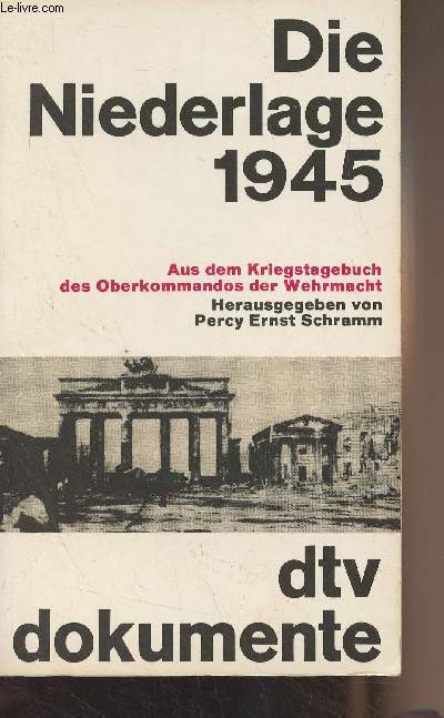 Die Niederlage 1945 - Aus dem Kriegstagebuch des Oberkommandos der Wehrmacht