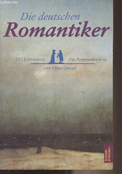 Die deutschen Romantiker - 125 Lebenslufe, ein personenlexikon