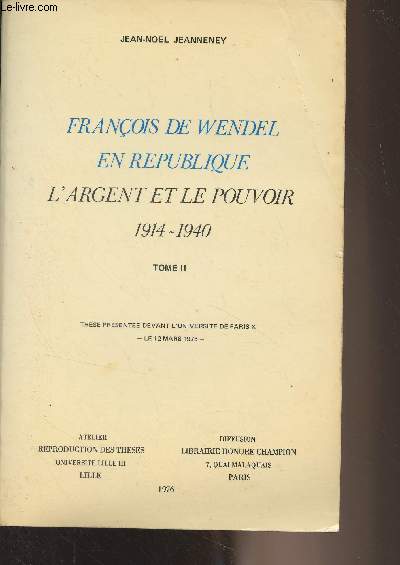 Franois de Wendel en Rpublique, l'argent et le pouvoir 1914-1940 - Tome II