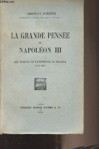 La grande pense de Napolon III - Les origines de l'expdition du Mexique (1858-1862)
