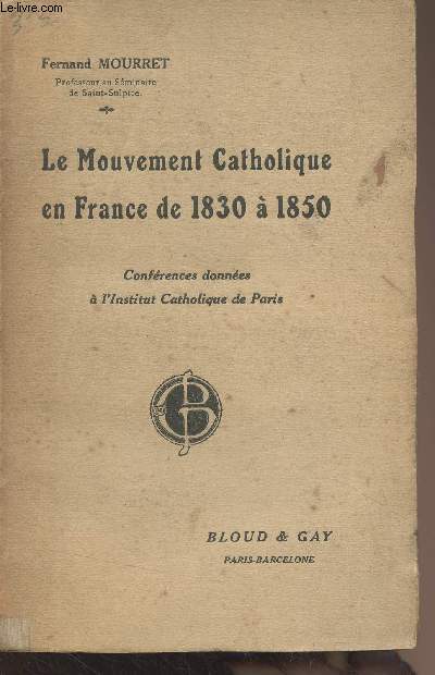 Le mouvement catholique en France de 1830  1850 (Confrences donnes  l'institut catholique de Paris)