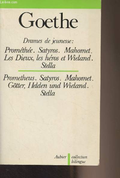 Drames de jeunesse : Promethe, Satyros, Mahomet, Les dieux, les hros et Wieland, Stella // Prometheus, Satyros, Mahomet, Gtter, Helden und Wieland, Stella - Collection bilingue des classiques trangers