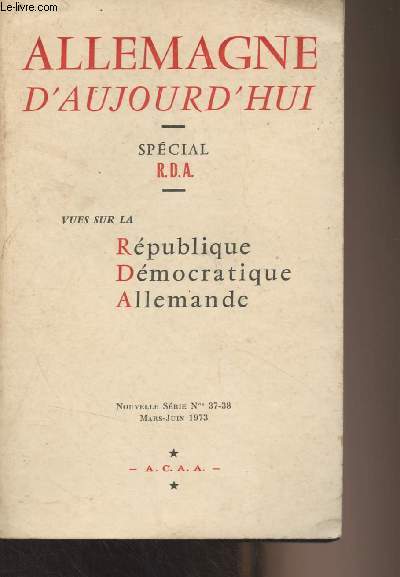 Allemagne d'aujourd'hui - Nouvelle srie n37-38 Mars-juin 1973 - Spcial R.D.A. - Vues sur la Rpublique dmocratique allemande - J. Vaillant : La RDA est-elle une nation ? - F. Lusset et M. Cullin : Le parti et les partis - Un parti au pouvoir : le SED