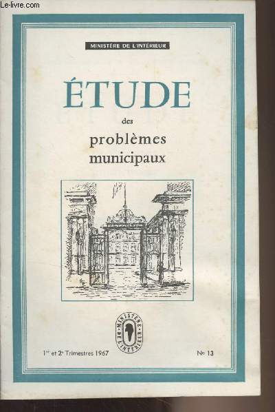 Etude des problmes municipaux n13 - 1er et 2e trim. 1967 - La confection du Budget communal - Lettre de M. le ministre et de M. le secrtaire d'tat - Les problmes budgtaires et leur importance dans la vie communale - leur volution - Les ressources d