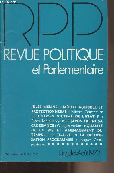 Revue politique et parlementaire - 74e anne n833 Juin juil. aot 1972 - Michel Cointat : Jules Mline : mrite agricole et protectionnisme - Pierre Marcilhacy : le citoyen victime de l'Etat ? - Georges Voilant : Le Japon freine sa croissance - Jacques d